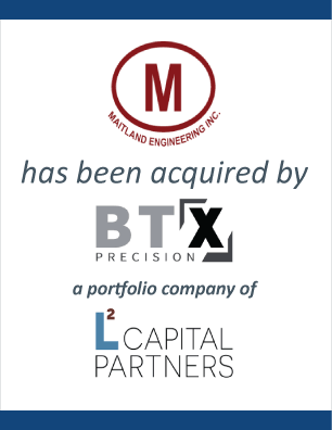 Maitland Engineering has been acquired by BTX Precision, a portfolio company of L Squared Capital Partners